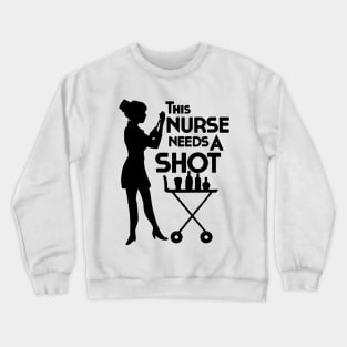 this nurse needs a shot drink Crewneck Sweatshirt